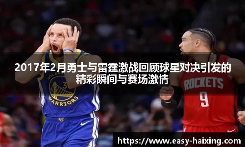 2017年2月勇士与雷霆激战回顾球星对决引发的精彩瞬间与赛场激情